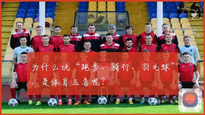 为什么说“跑步、骑行、羽毛球”，是体育三毒呢？