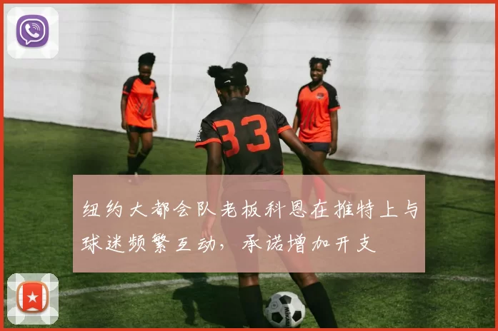 纽约大都会队老板科恩在推特上与球迷频繁互动，承诺增加开支