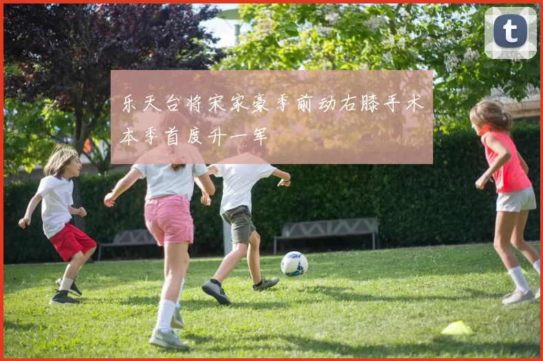 乐天台将宋家豪季前动右膝手术　本季首度升一军