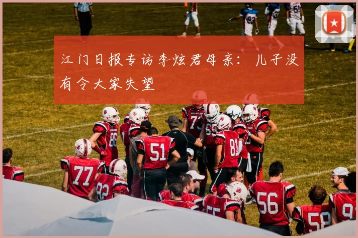 江门日报专访李炫君母亲：儿子没有令大家失望